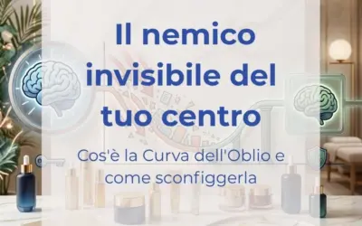 Perché le tue clienti e il tuo staff dimenticano tutto in 24 ore?