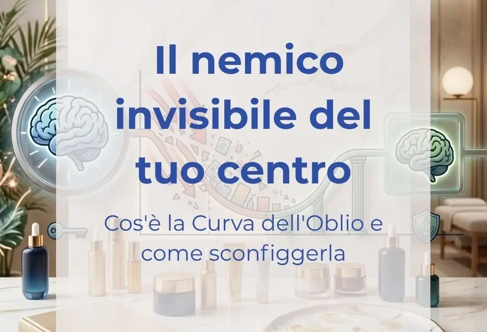 Perché le tue clienti e il tuo staff dimenticano tutto in 24 ore?
