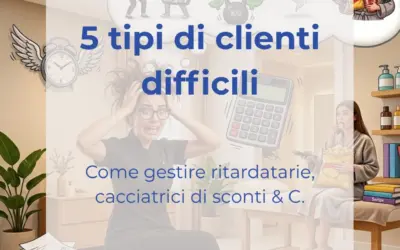 I 5 Tipi di Clienti Difficili e Come Gestirli nel Centro Estetico